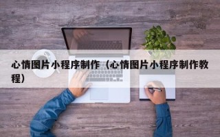 栖霞心情图片小程序制作（心情图片小程序制作教程）