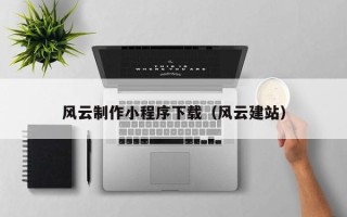 栖霞风云制作小程序下载（风云建站）